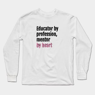 Educator by profession, mentor by heart Long Sleeve T-Shirt